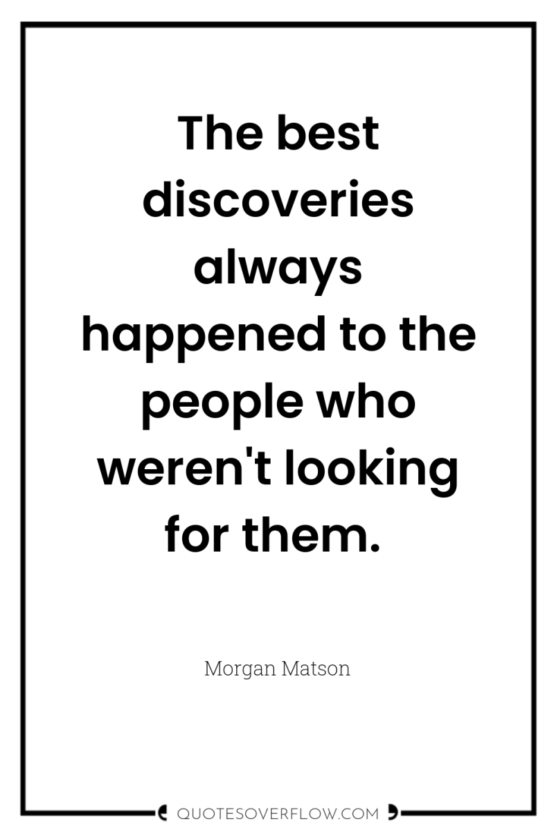The best discoveries always happened to the people who weren't...