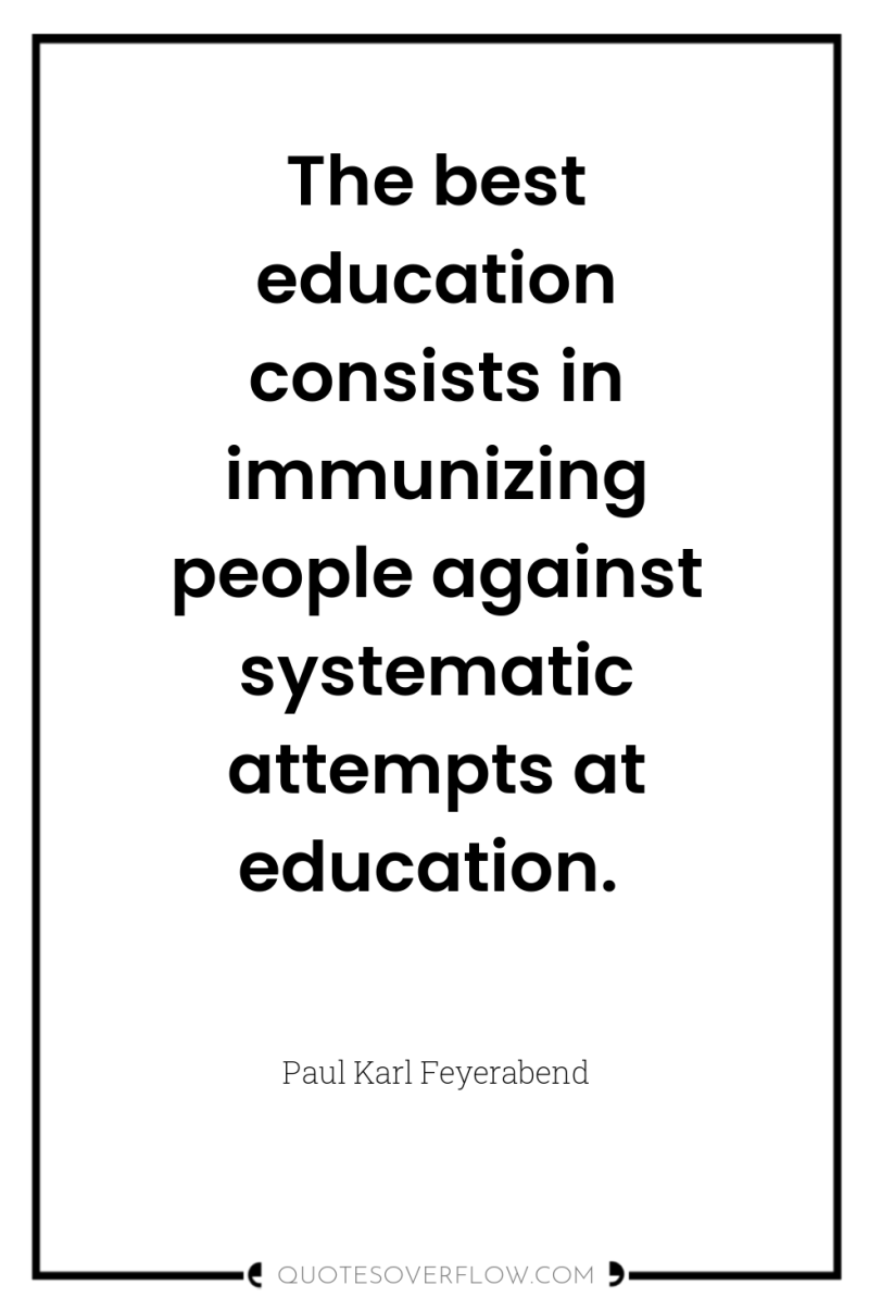The best education consists in immunizing people against systematic attempts...
