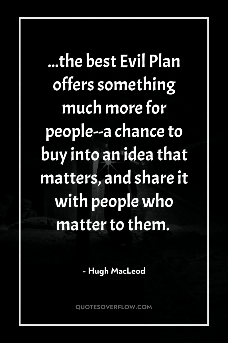 ...the best Evil Plan offers something much more for people--a...