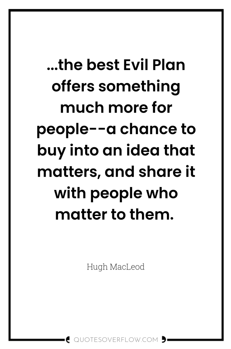 ...the best Evil Plan offers something much more for people--a...