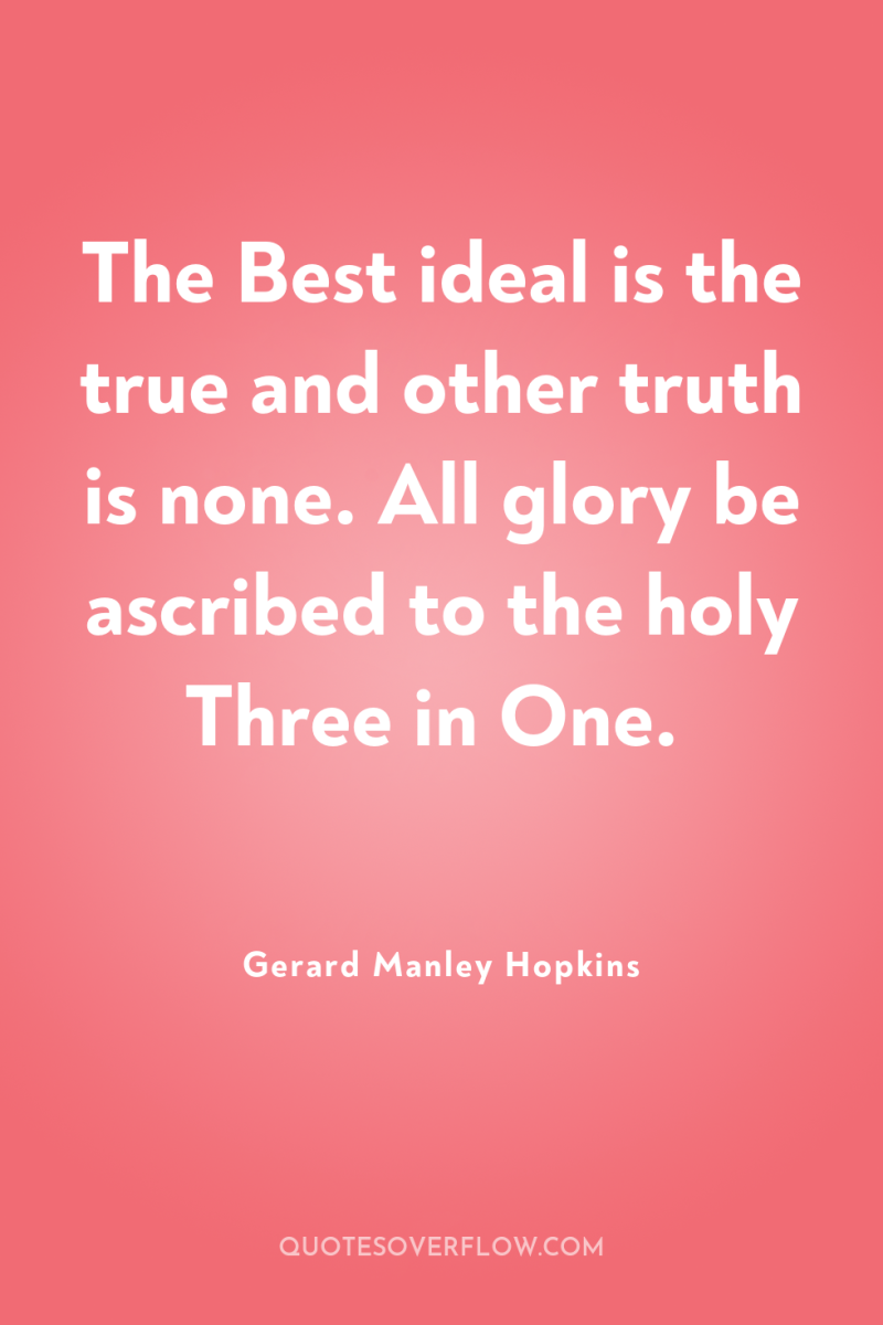 The Best ideal is the true and other truth is...