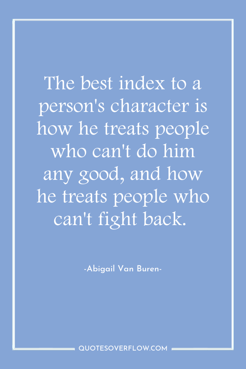 The best index to a person's character is how he...