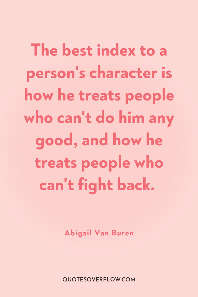 The best index to a person's character is how he...