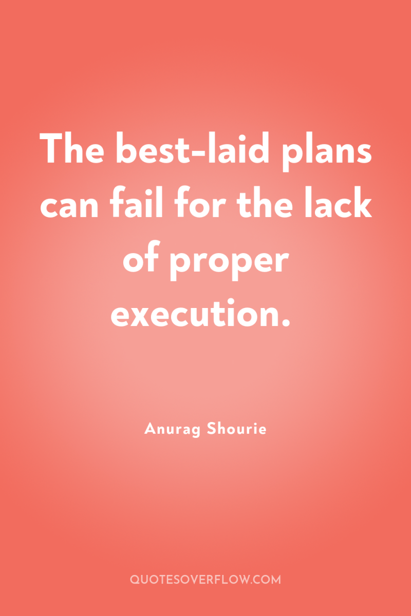 The best-laid plans can fail for the lack of proper...