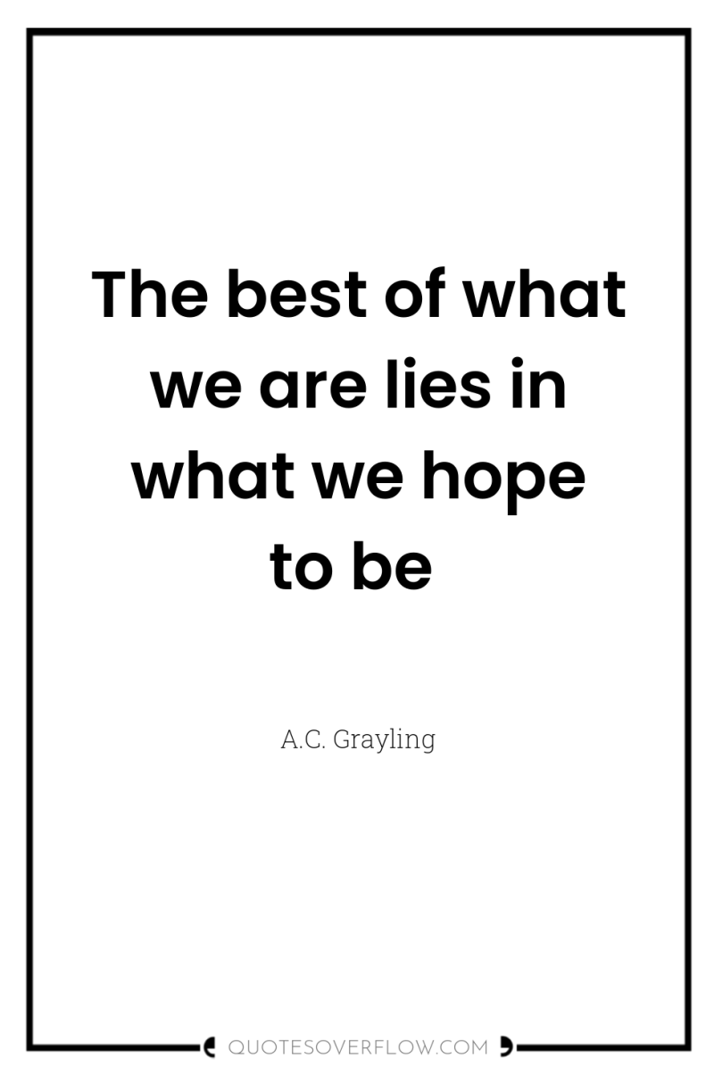 The best of what we are lies in what we...