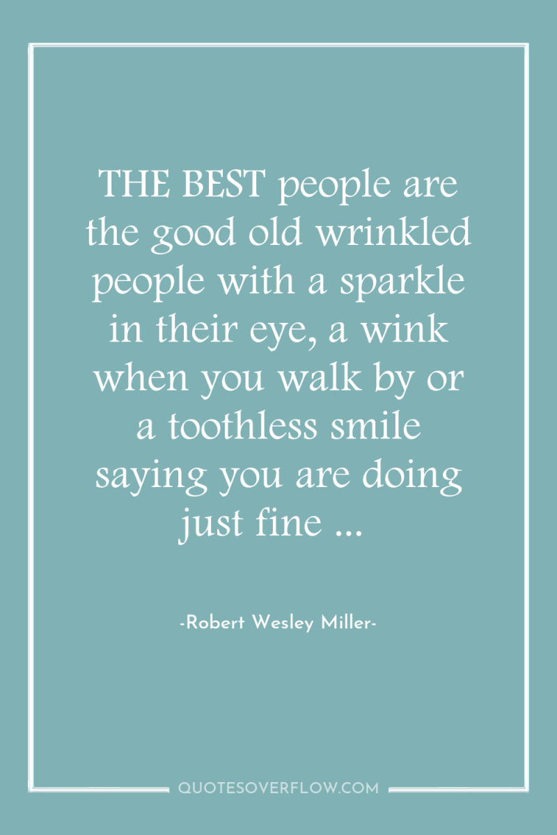THE BEST people are the good old wrinkled people with...