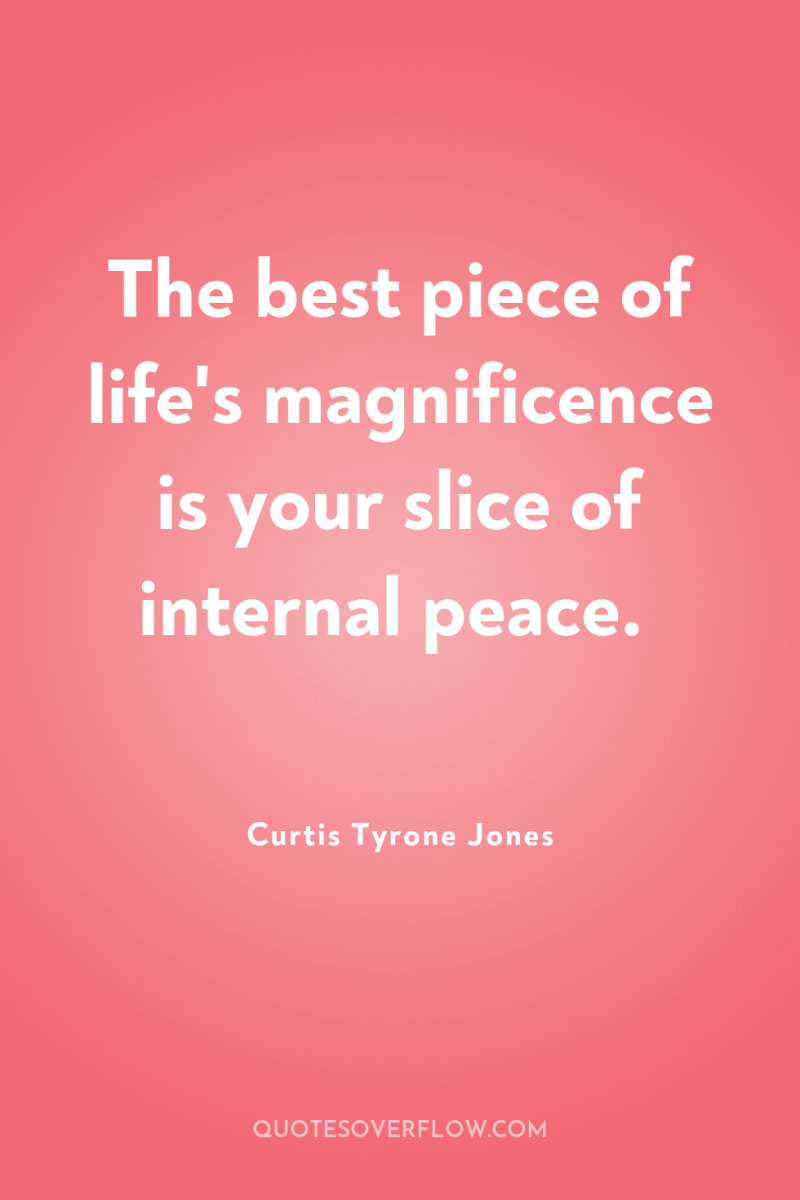 The best piece of life's magnificence is your slice of...