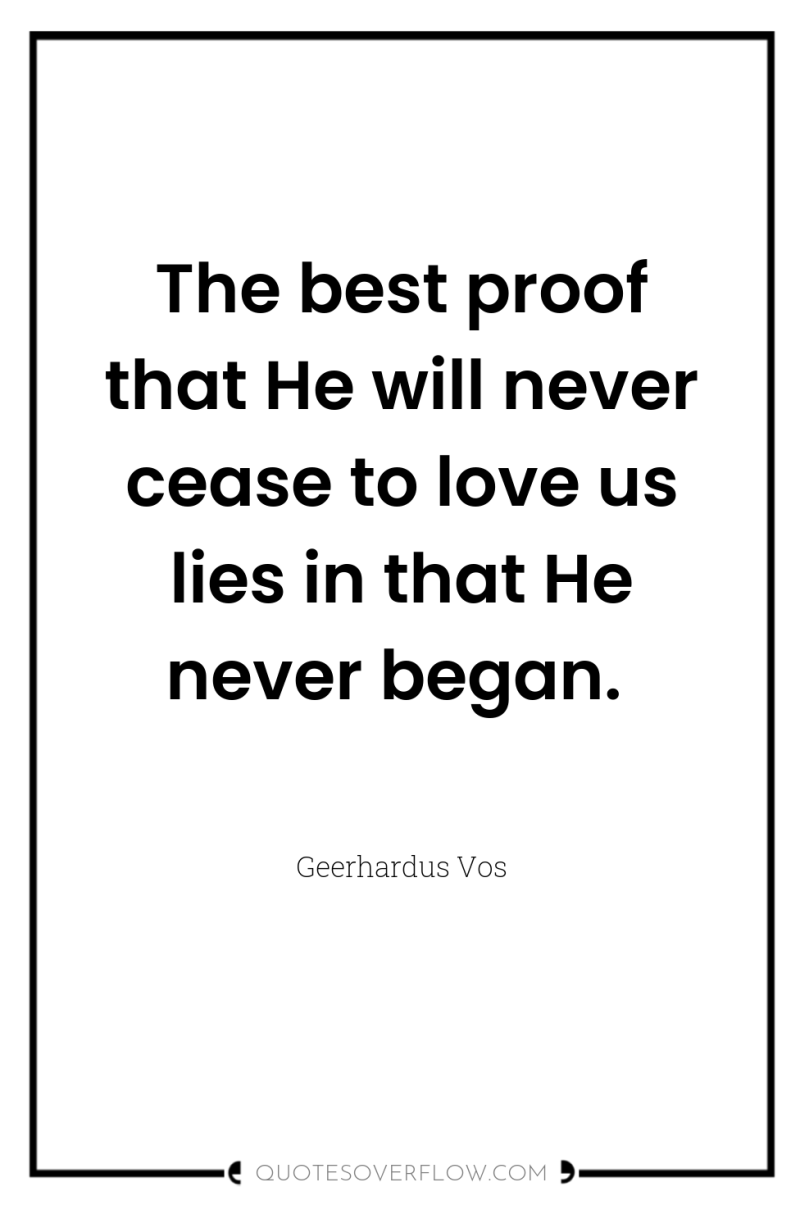The best proof that He will never cease to love...