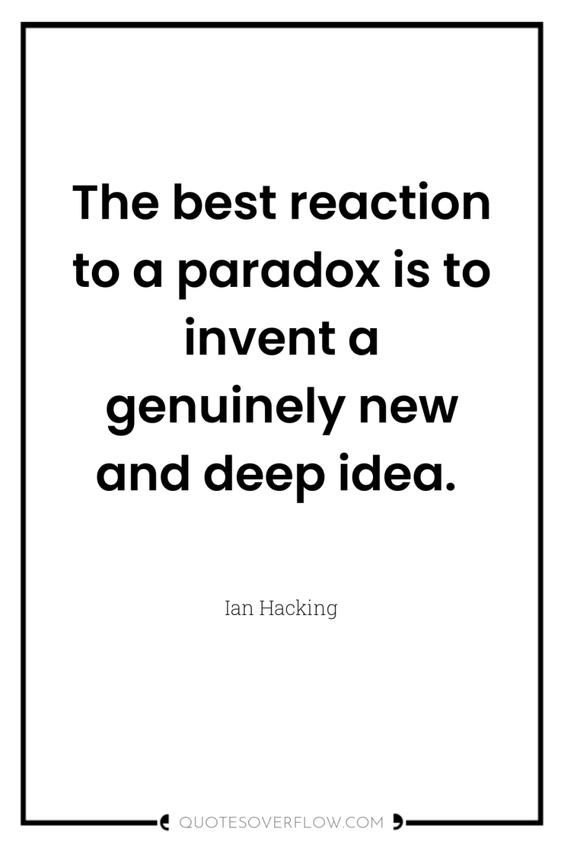 The best reaction to a paradox is to invent a...