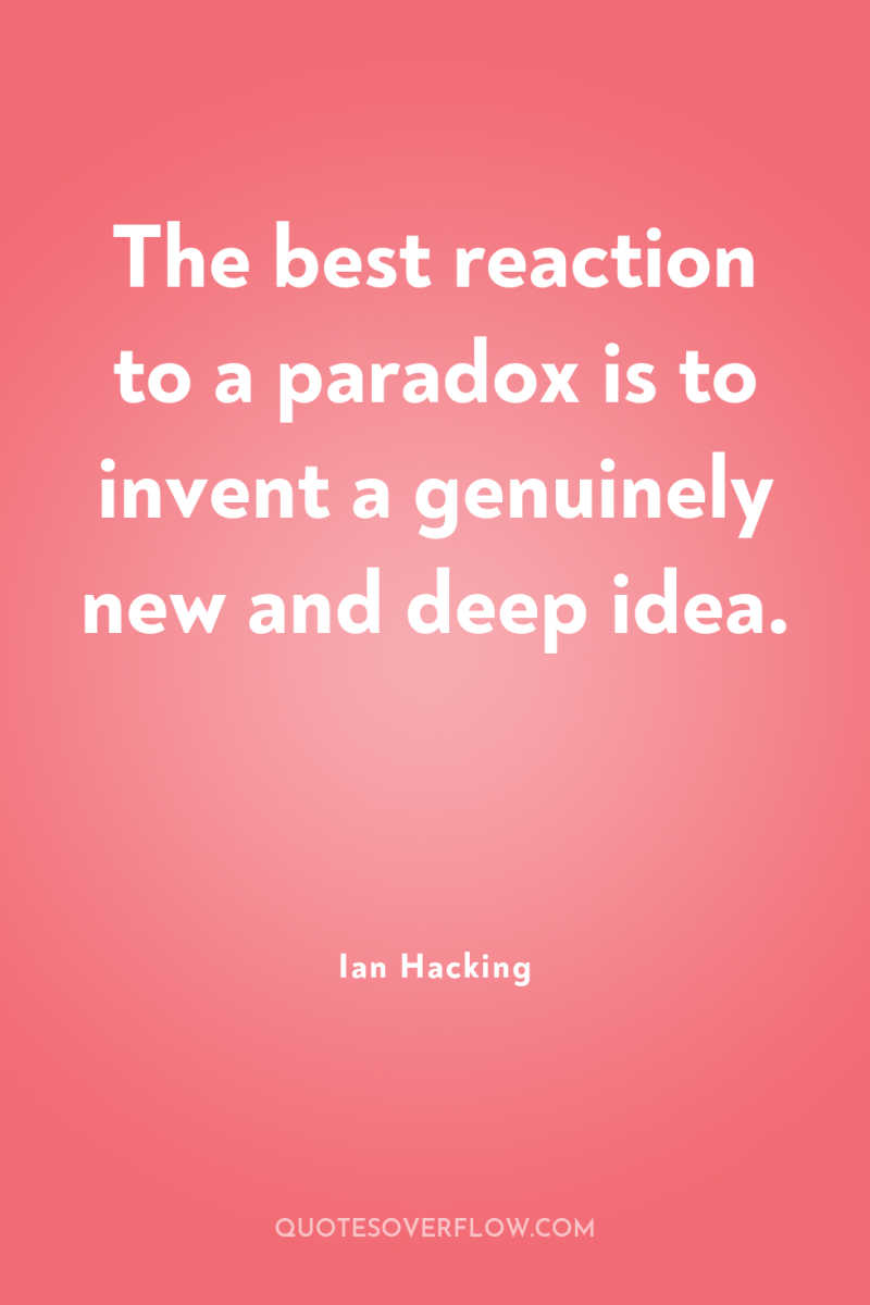 The best reaction to a paradox is to invent a...