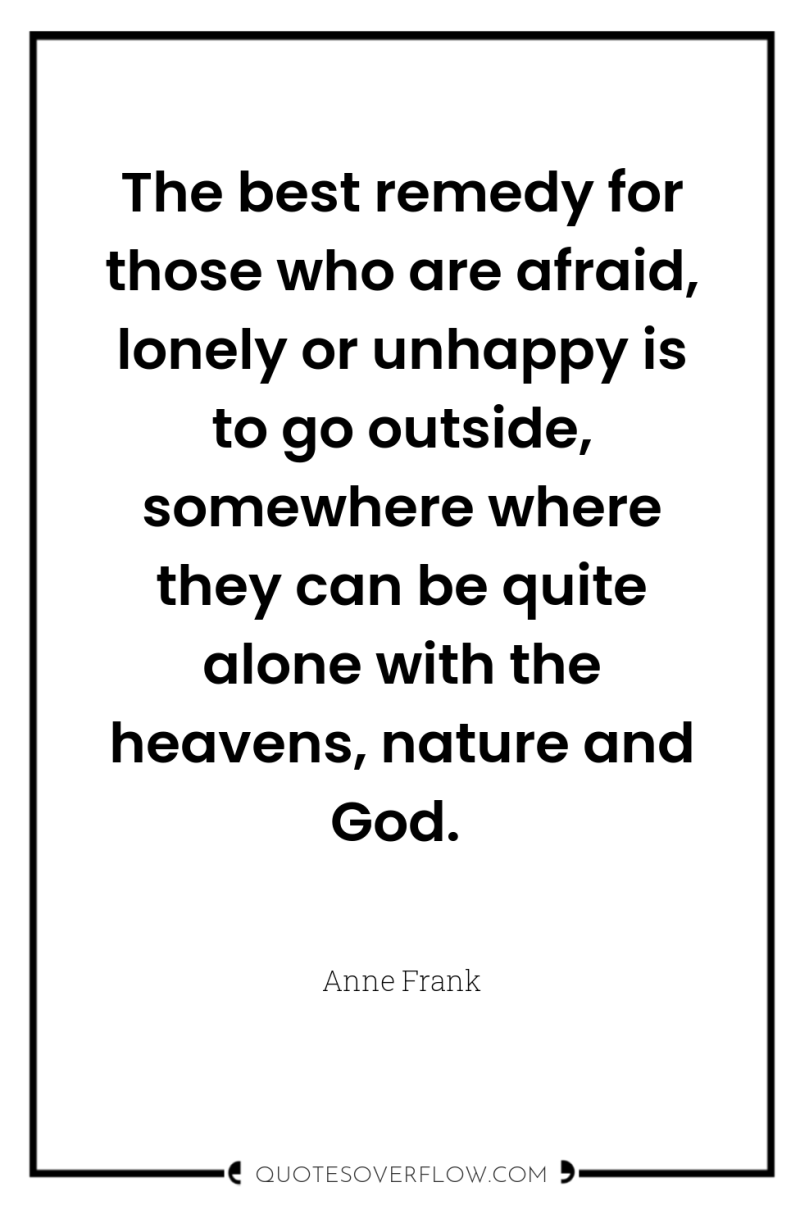 The best remedy for those who are afraid, lonely or...