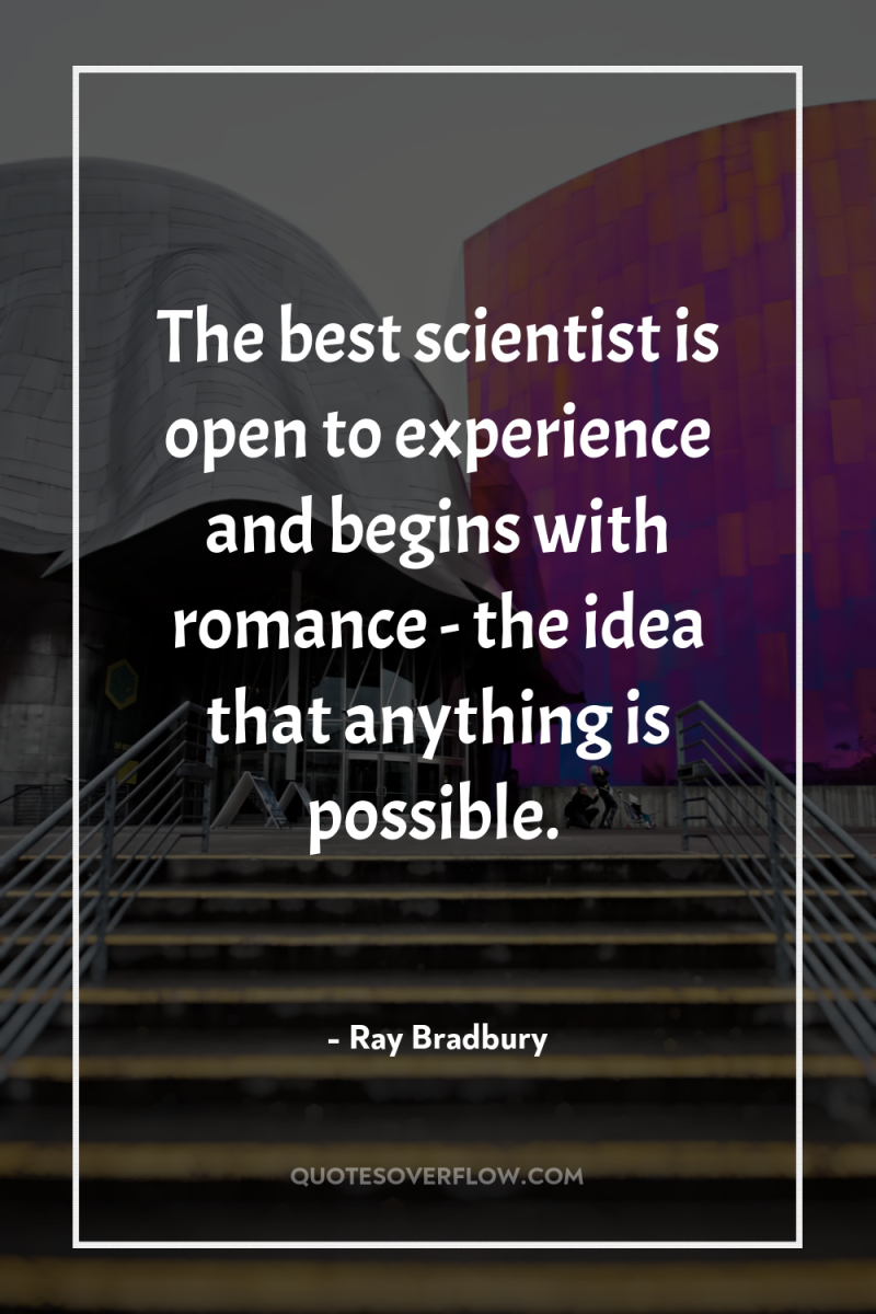 The best scientist is open to experience and begins with...