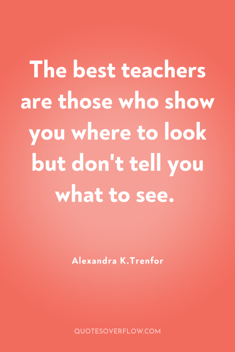 The best teachers are those who show you where to...