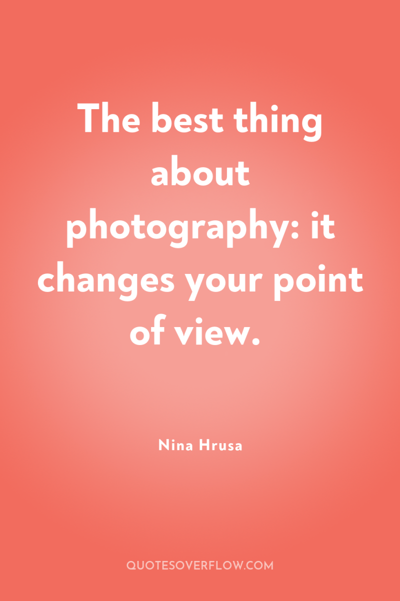 The best thing about photography: it changes your point of...