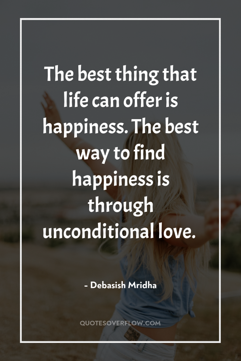 The best thing that life can offer is happiness. The...