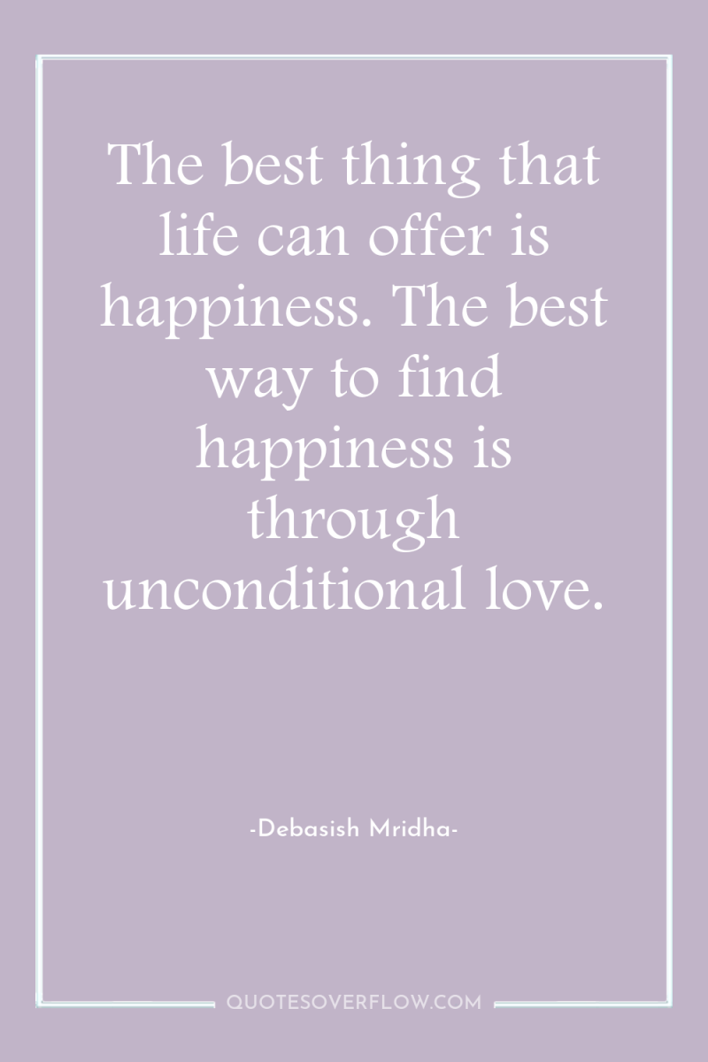 The best thing that life can offer is happiness. The...