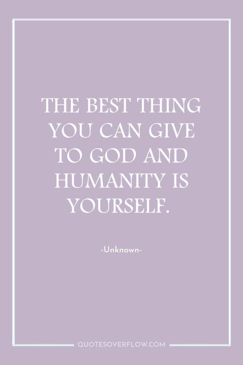 THE BEST THING YOU CAN GIVE TO GOD AND HUMANITY...