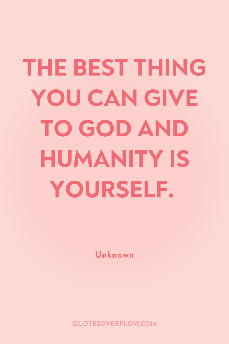 THE BEST THING YOU CAN GIVE TO GOD AND HUMANITY...