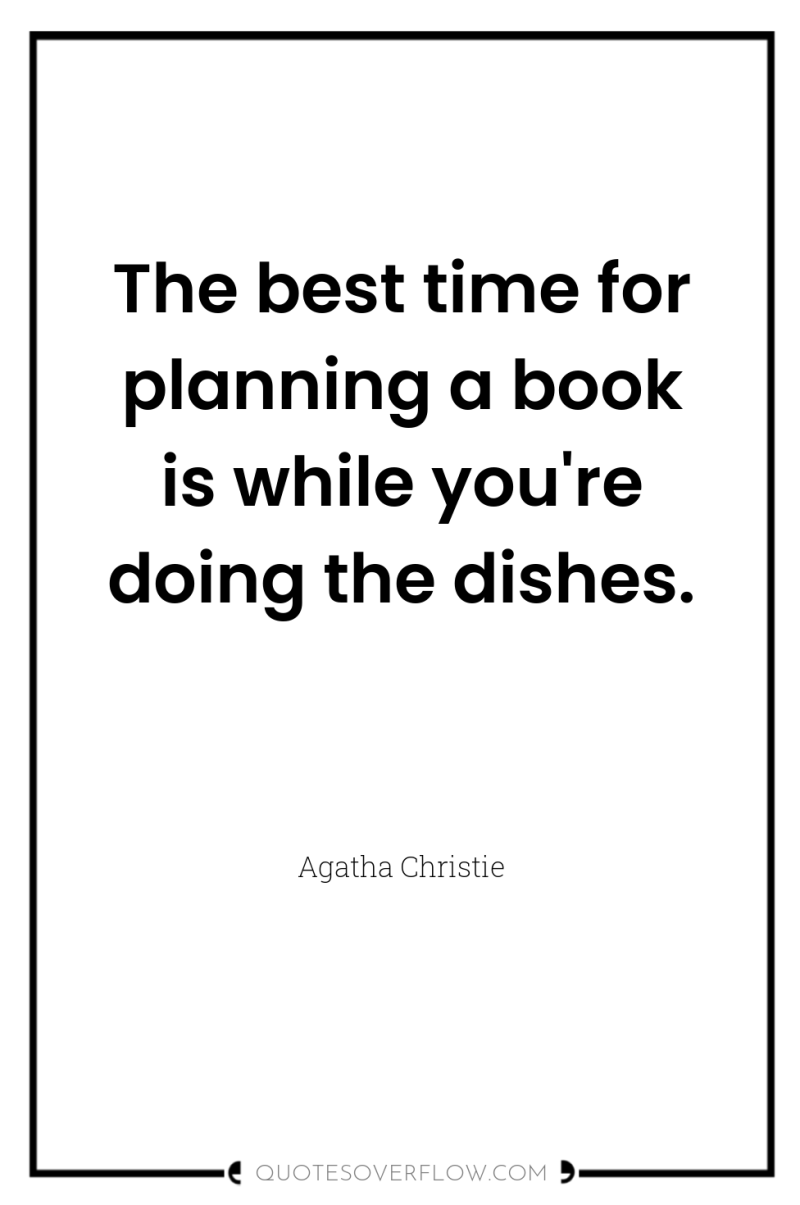 The best time for planning a book is while you're...