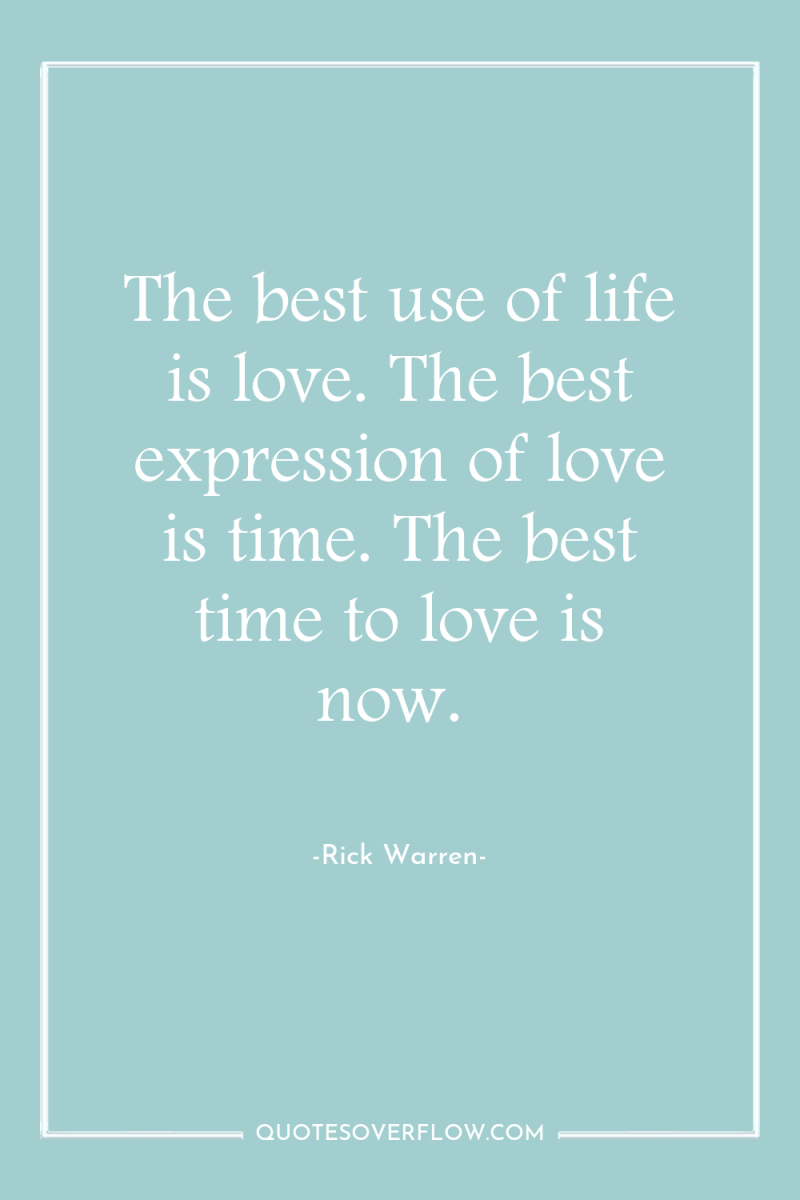 The best use of life is love. The best expression...