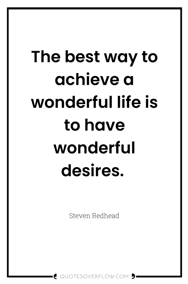 The best way to achieve a wonderful life is to...
