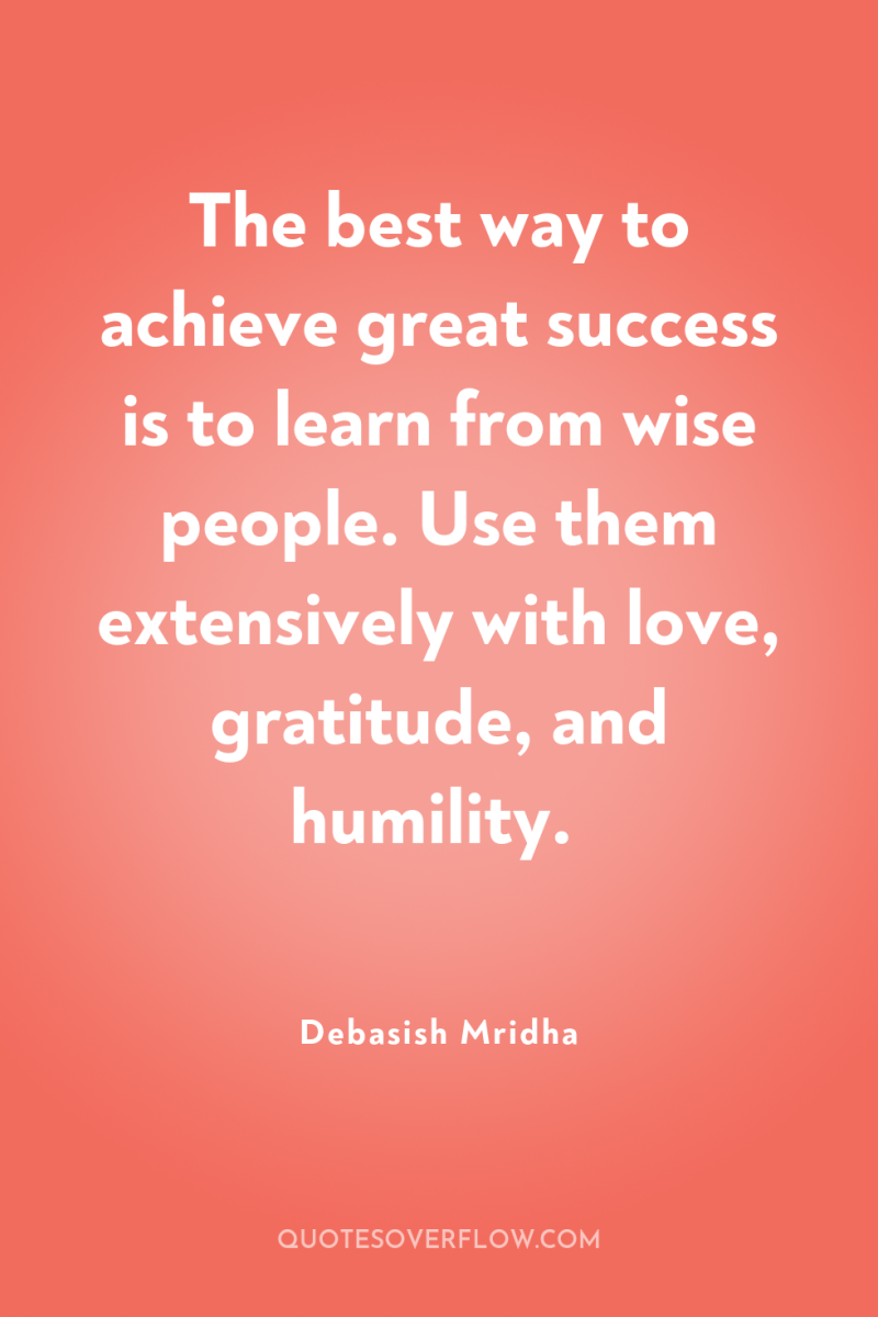 The best way to achieve great success is to learn...