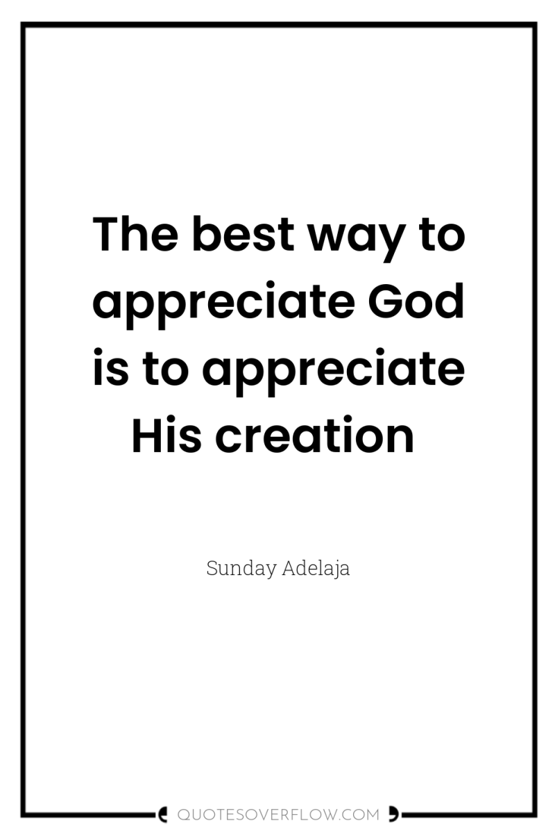 The best way to appreciate God is to appreciate His...