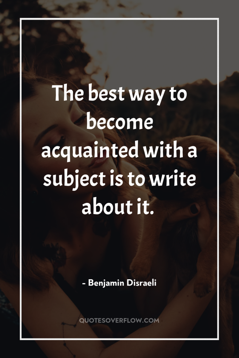 The best way to become acquainted with a subject is...