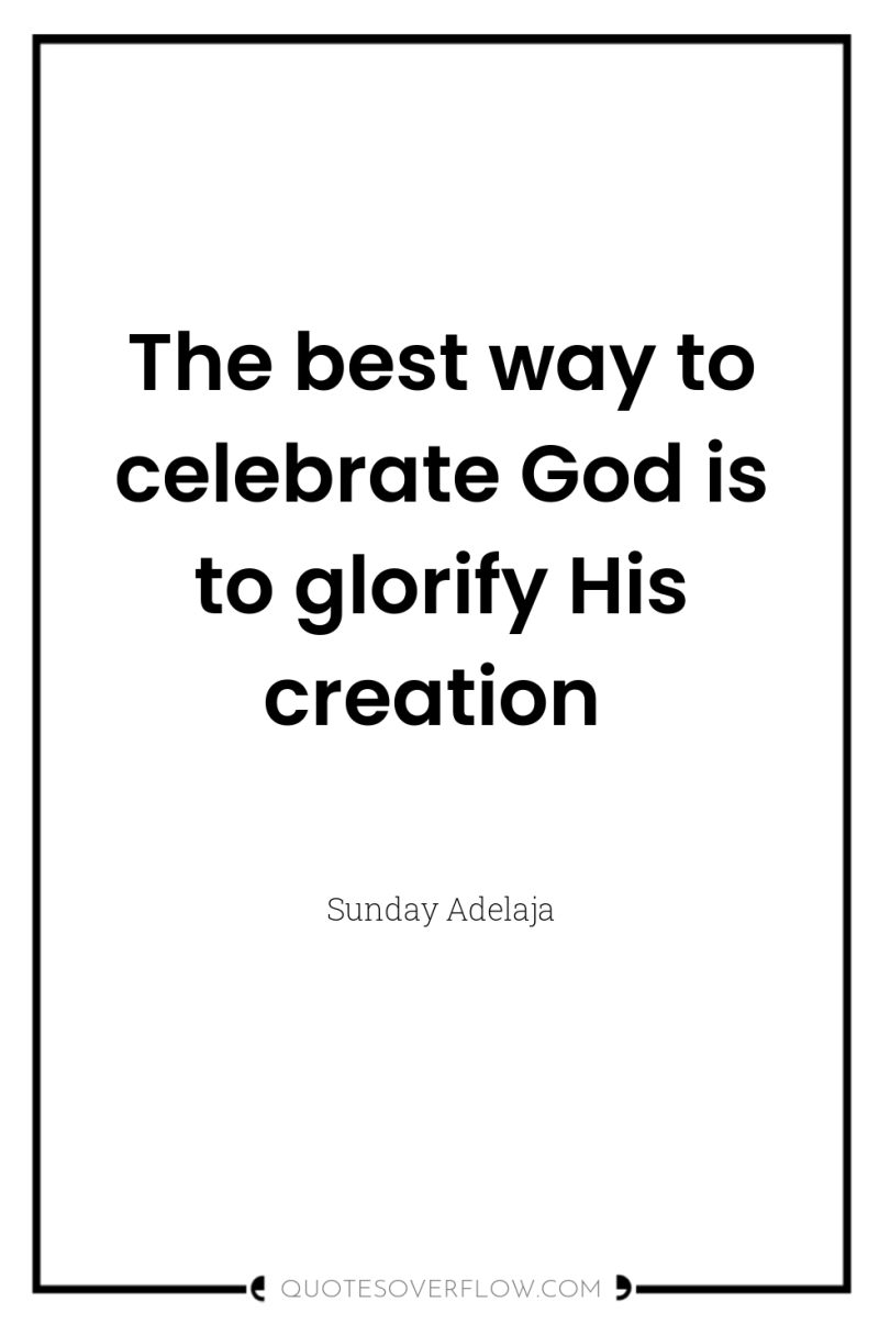 The best way to celebrate God is to glorify His...