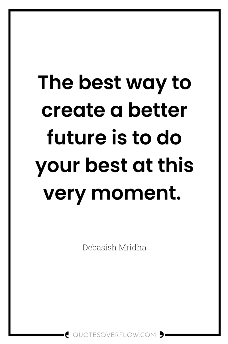 The best way to create a better future is to...