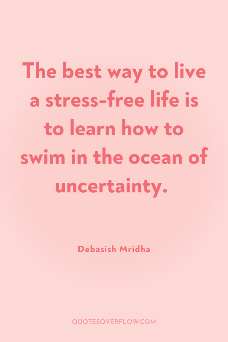 The best way to live a stress-free life is to...