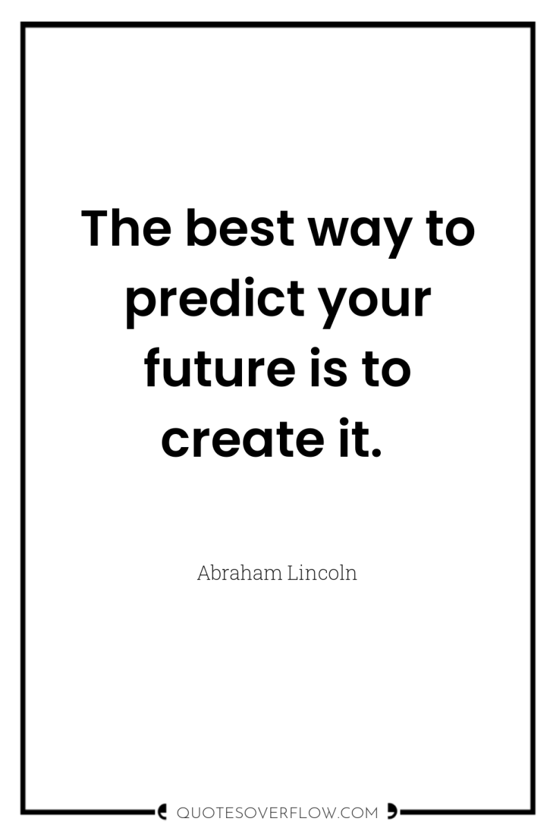 The best way to predict your future is to create...