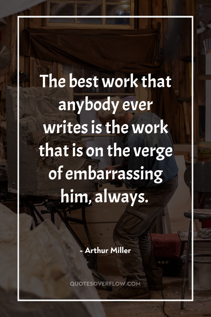 The best work that anybody ever writes is the work...