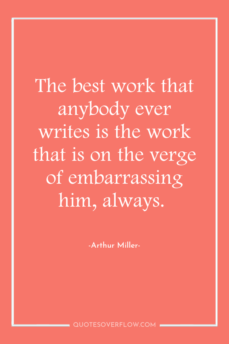 The best work that anybody ever writes is the work...