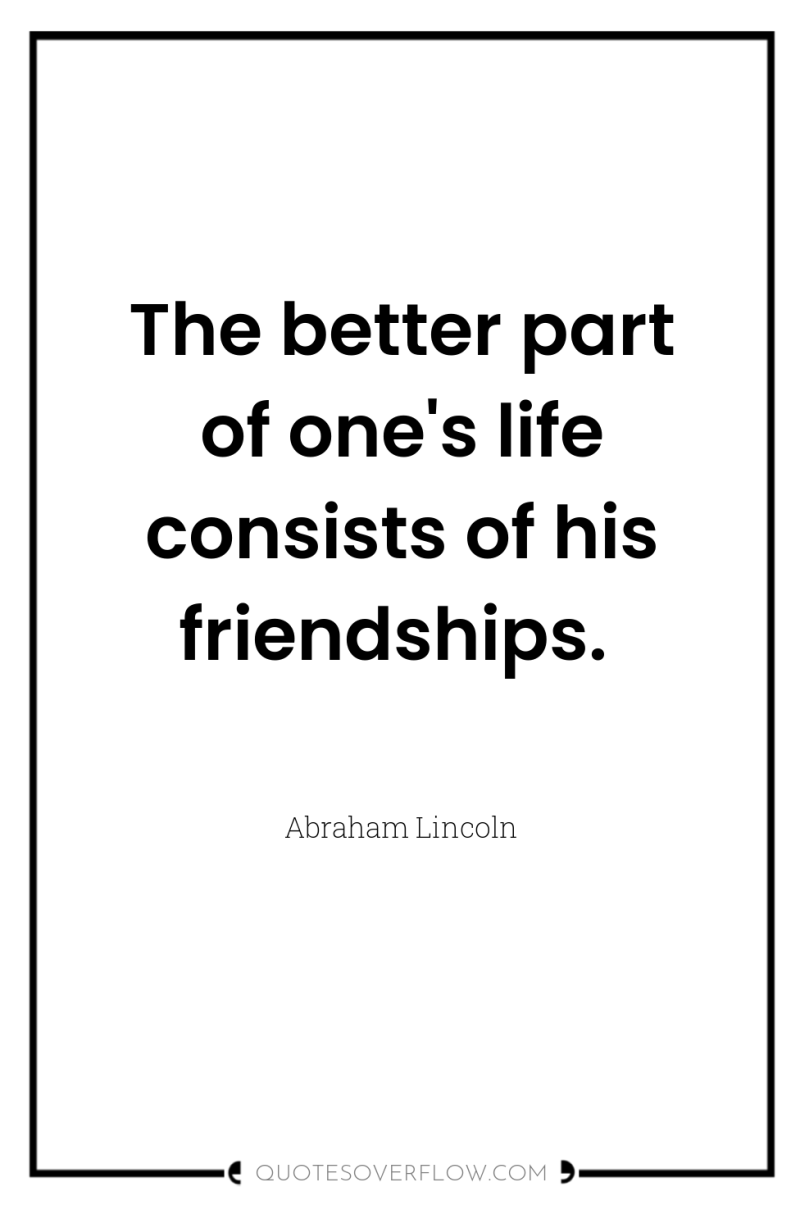 The better part of one's life consists of his friendships. 