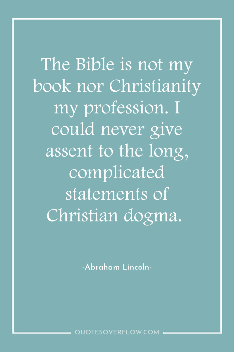 The Bible is not my book nor Christianity my profession....