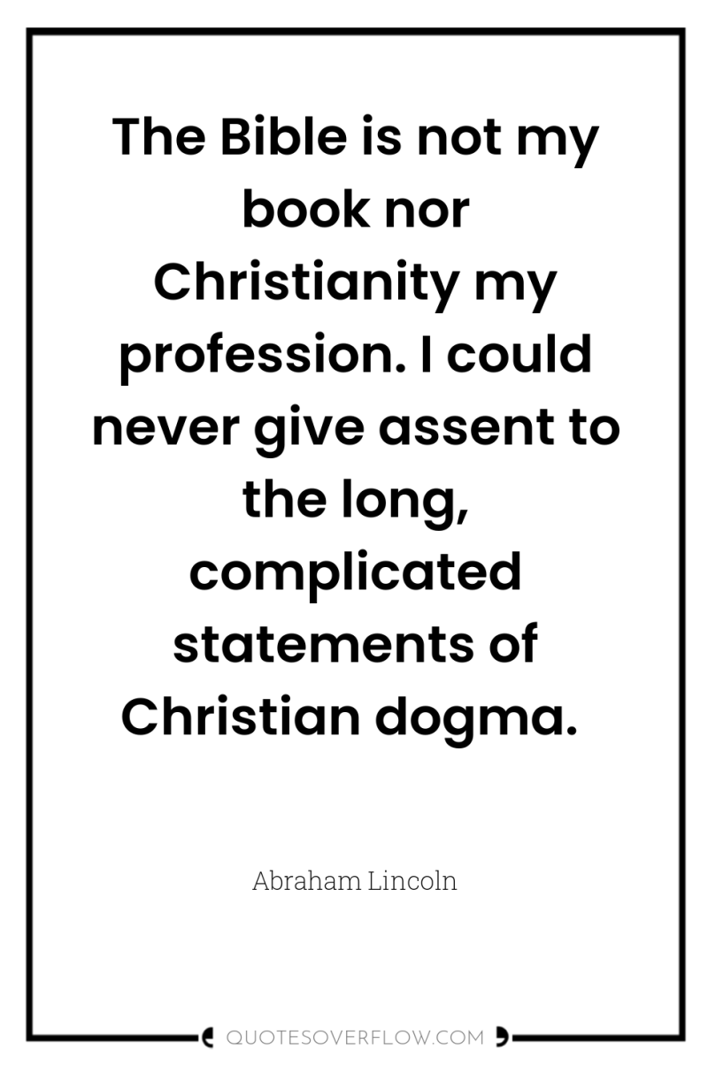 The Bible is not my book nor Christianity my profession....