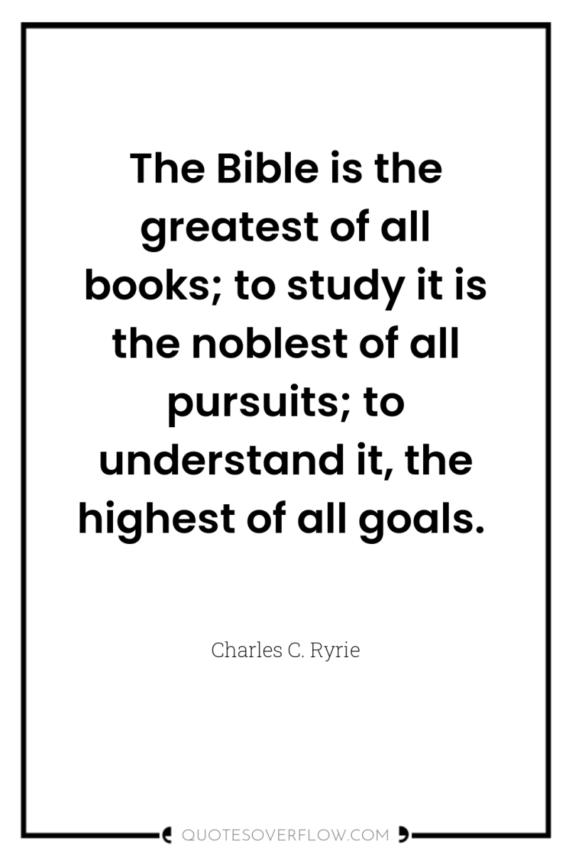 The Bible is the greatest of all books; to study...
