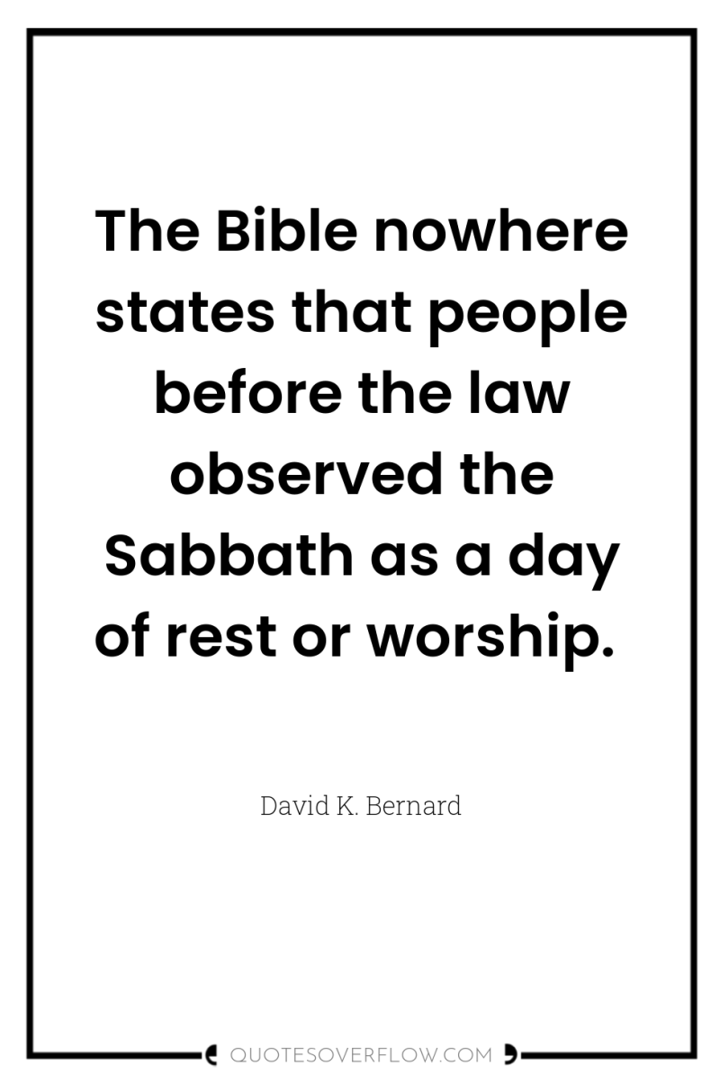 The Bible nowhere states that people before the law observed...
