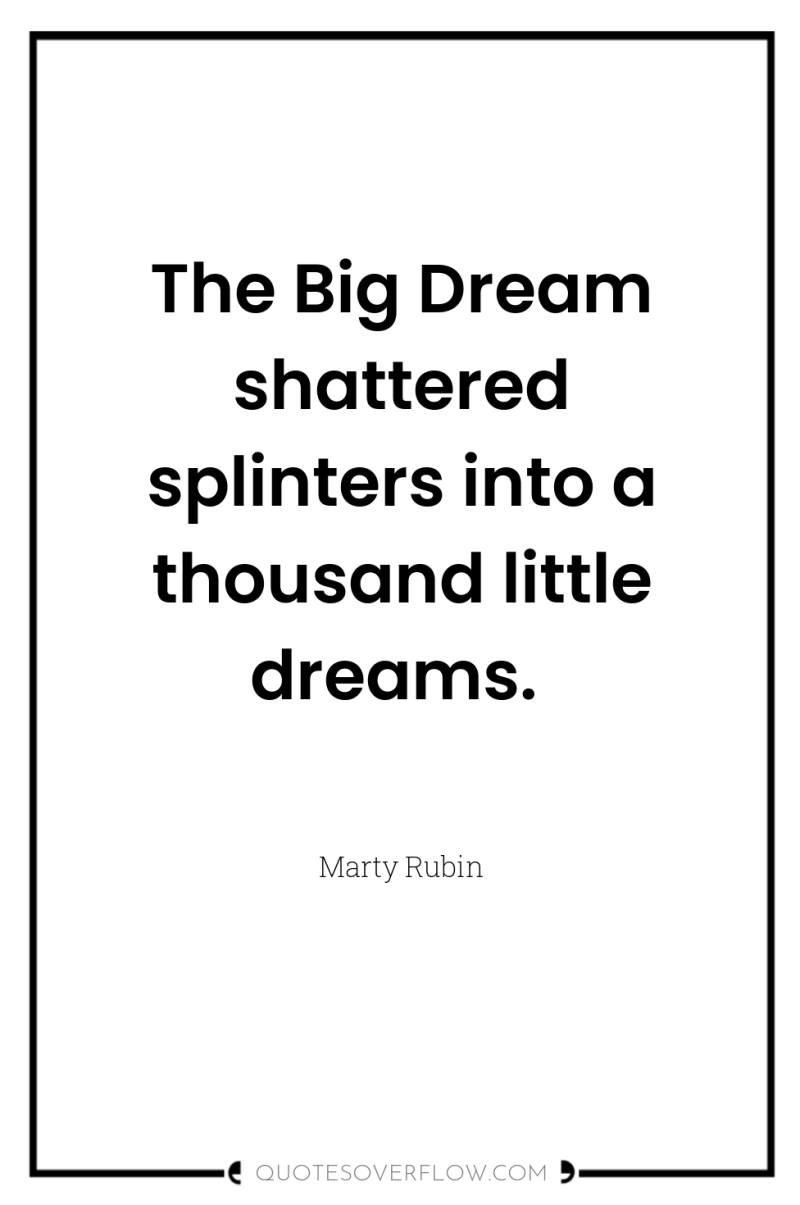 The Big Dream shattered splinters into a thousand little dreams. 
