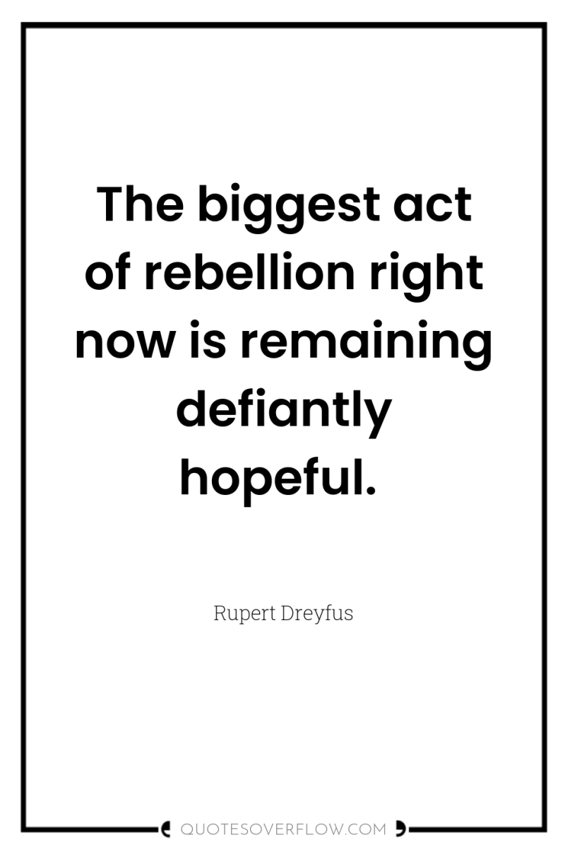 The biggest act of rebellion right now is remaining defiantly...