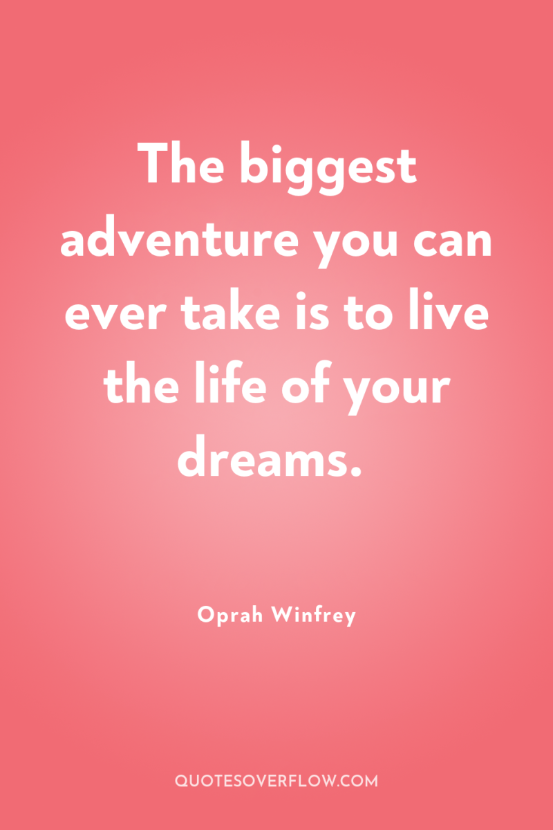 The biggest adventure you can ever take is to live...