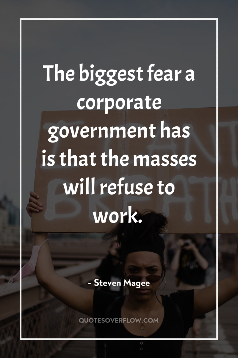 The biggest fear a corporate government has is that the...