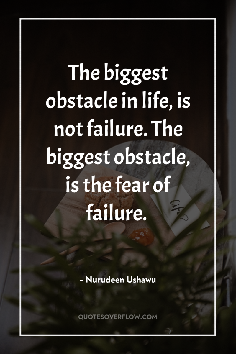 The biggest obstacle in life, is not failure. The biggest...
