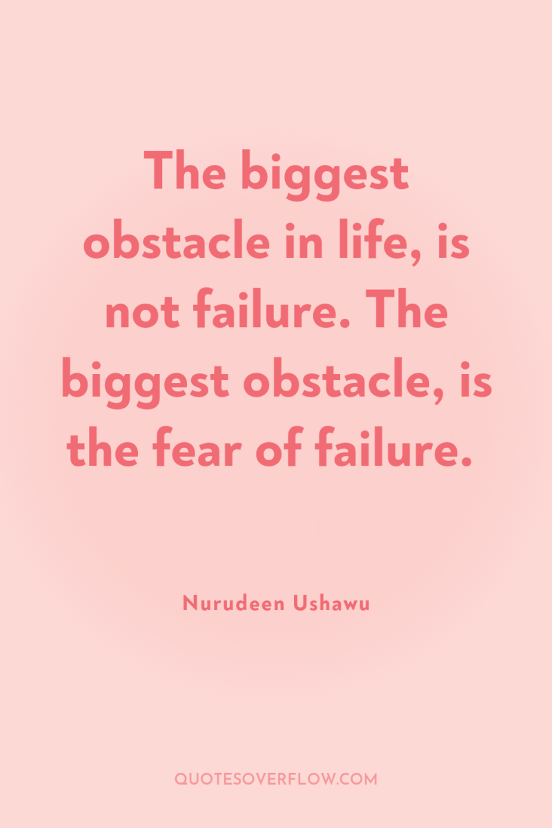 The biggest obstacle in life, is not failure. The biggest...