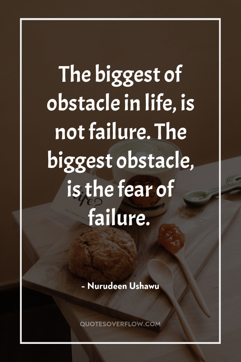 The biggest of obstacle in life, is not failure. The...