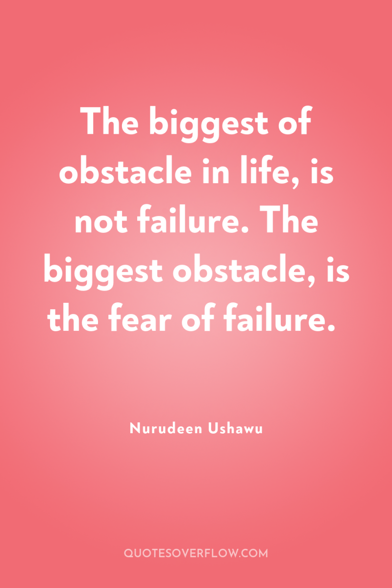 The biggest of obstacle in life, is not failure. The...