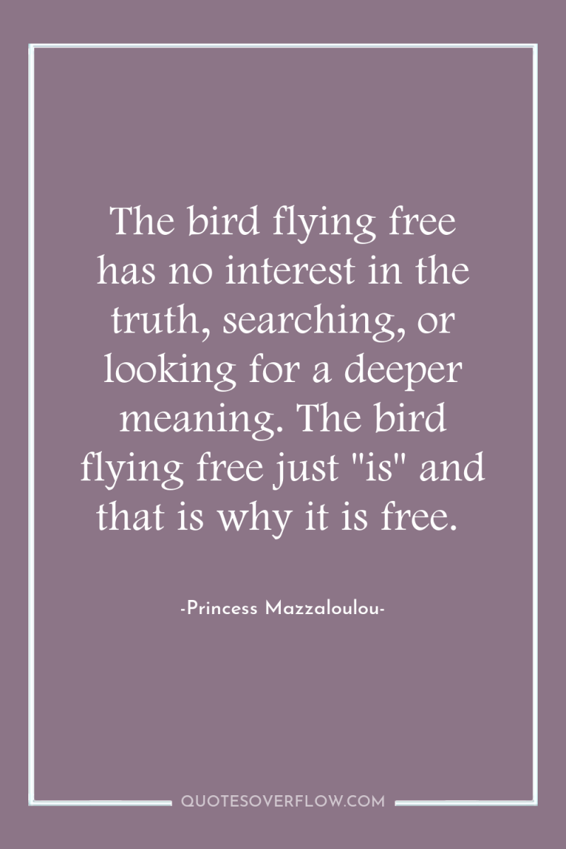The bird flying free has no interest in the truth,...