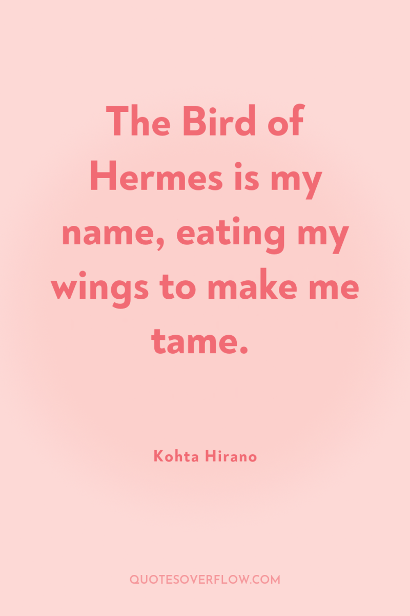 The Bird of Hermes is my name, eating my wings...