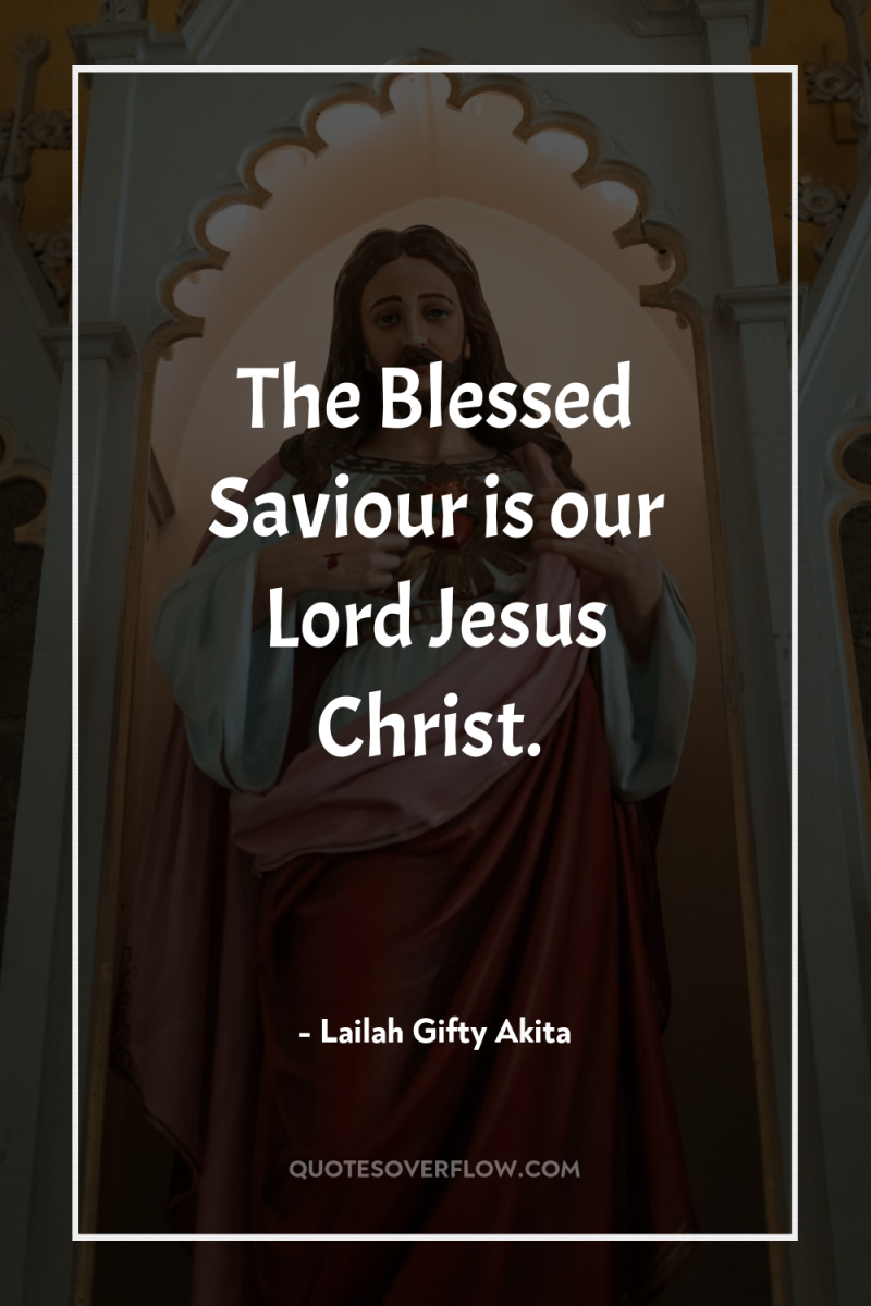 The Blessed Saviour is our Lord Jesus Christ. 